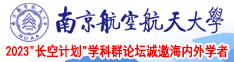 马操女人逼视频南京航空航天大学2023“长空计划”学科群论坛诚邀海内外学者